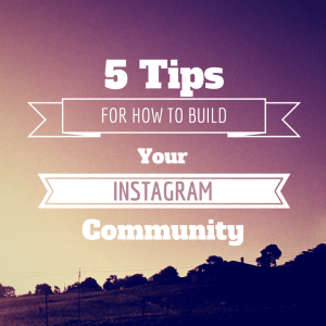 5 Tips for how to build your Instagram community