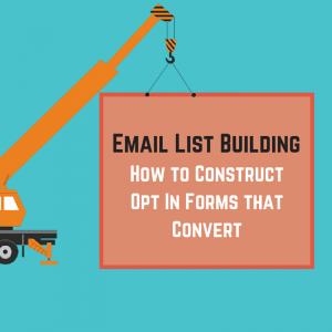 Email List Building: How to Construct Opt In Forms that Convert