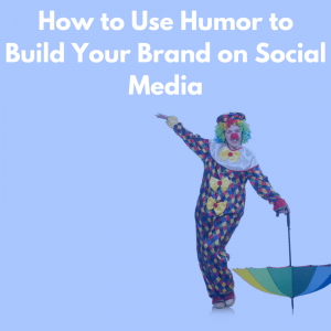 How to Use Humor to Build Your Brand on Social Media